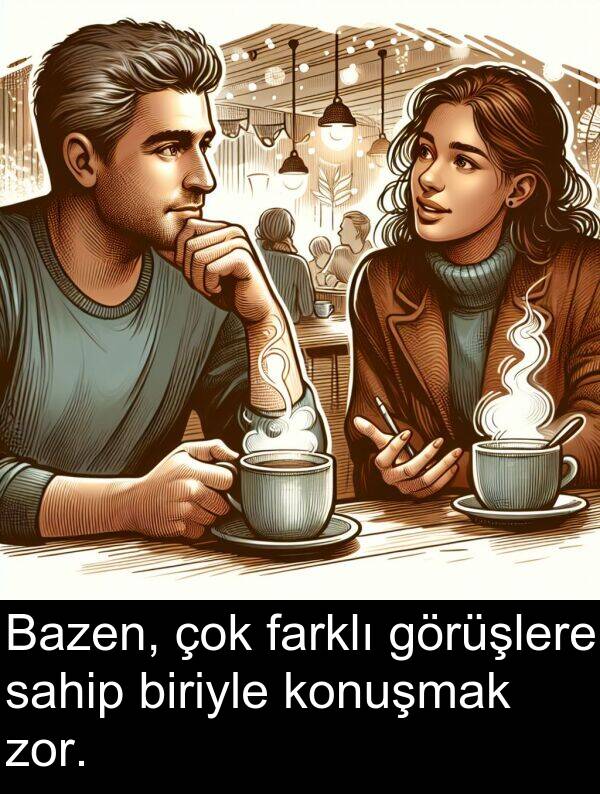 zor: Bazen, çok farklı görüşlere sahip biriyle konuşmak zor.
