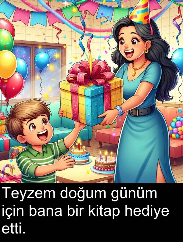 bana: Teyzem doğum günüm için bana bir kitap hediye etti.