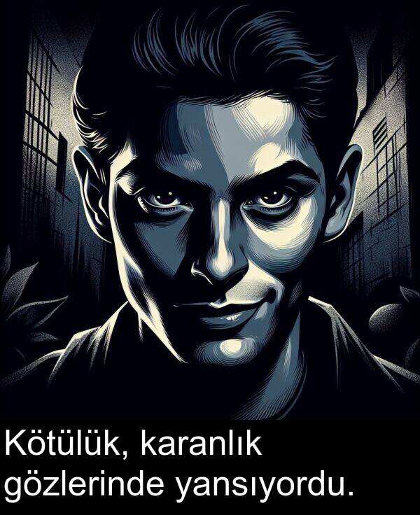 yansıyordu: Kötülük, karanlık gözlerinde yansıyordu.