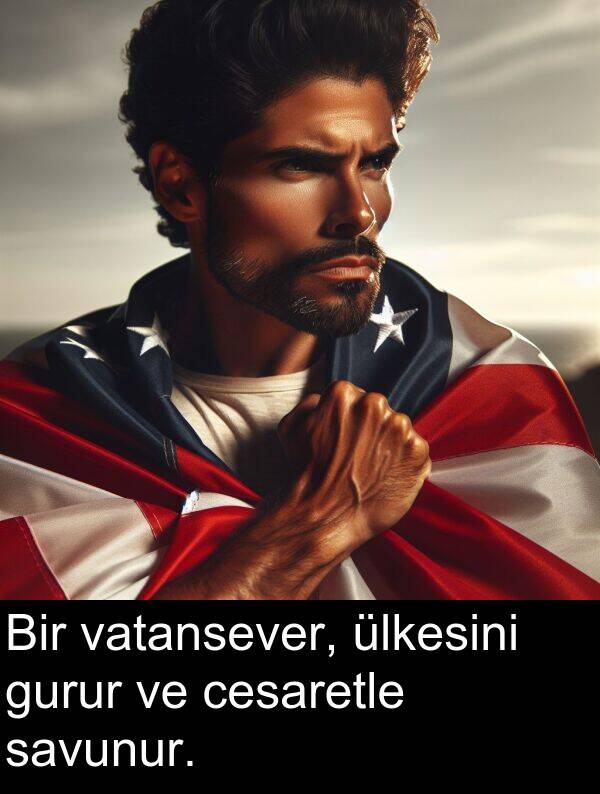 savunur: Bir vatansever, ülkesini gurur ve cesaretle savunur.