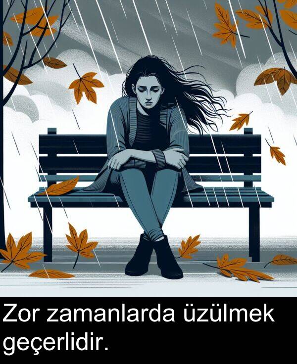 zamanlarda: Zor zamanlarda üzülmek geçerlidir.
