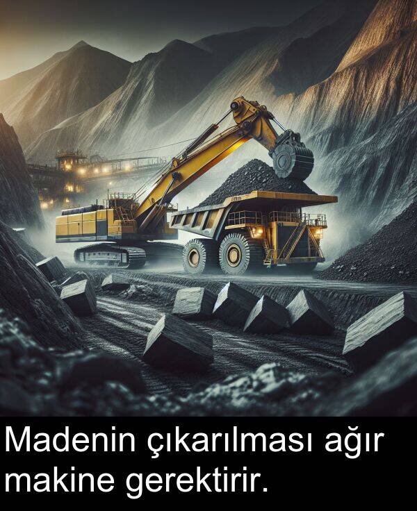 ağır: Madenin çıkarılması ağır makine gerektirir.