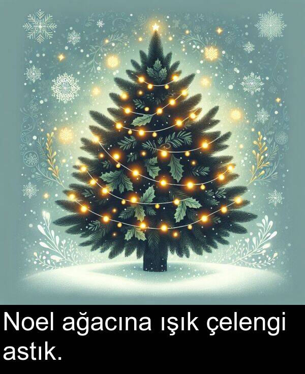astık: Noel ağacına ışık çelengi astık.