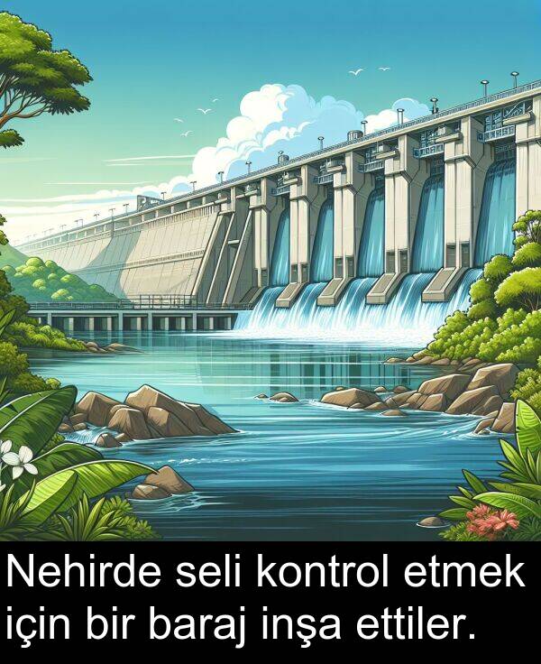 baraj: Nehirde seli kontrol etmek için bir baraj inşa ettiler.