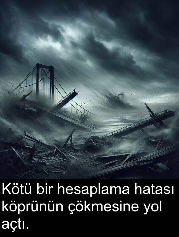 açtı: Kötü bir hesaplama hatası köprünün çökmesine yol açtı.