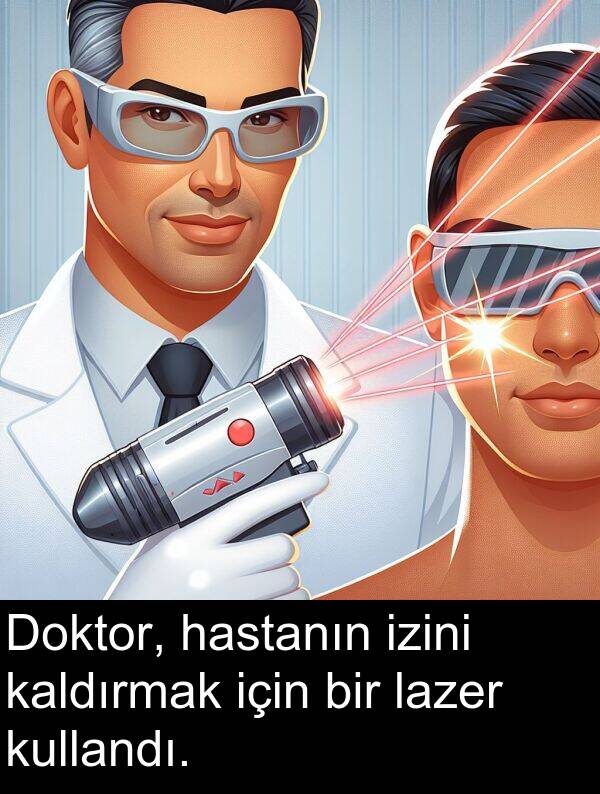lazer: Doktor, hastanın izini kaldırmak için bir lazer kullandı.