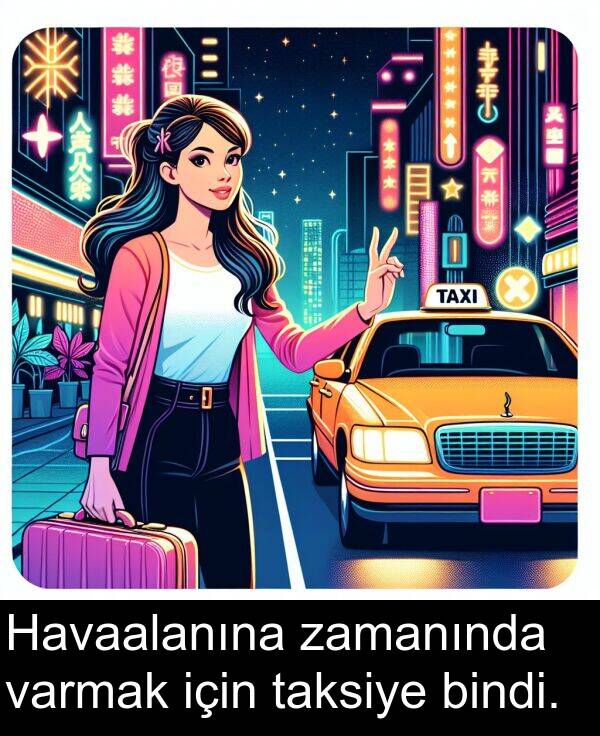 varmak: Havaalanına zamanında varmak için taksiye bindi.