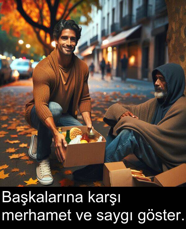 göster: Başkalarına karşı merhamet ve saygı göster.