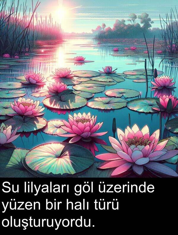 yüzen: Su lilyaları göl üzerinde yüzen bir halı türü oluşturuyordu.