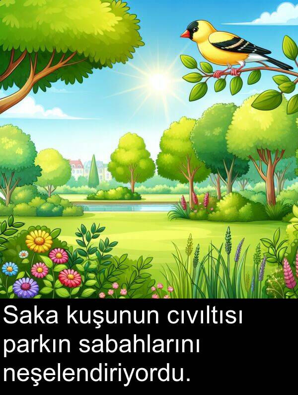 sabahlarını: Saka kuşunun cıvıltısı parkın sabahlarını neşelendiriyordu.