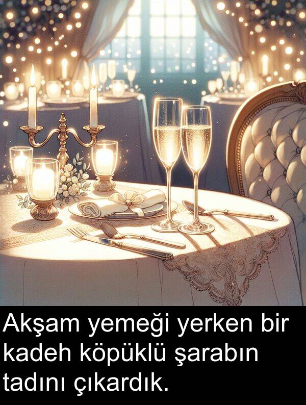 çıkardık: Akşam yemeği yerken bir kadeh köpüklü şarabın tadını çıkardık.