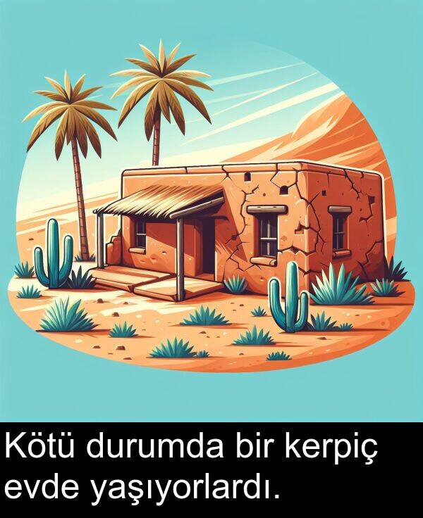 yaşıyorlardı: Kötü durumda bir kerpiç evde yaşıyorlardı.