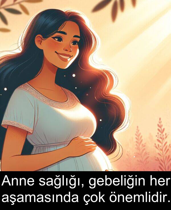 sağlığı: Anne sağlığı, gebeliğin her aşamasında çok önemlidir.