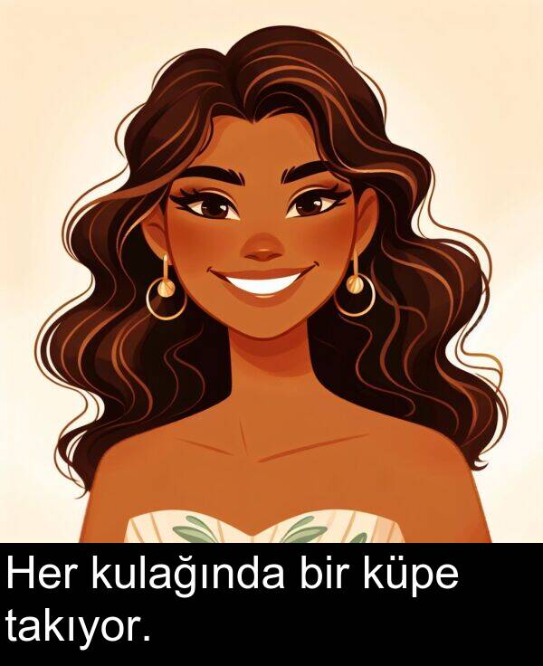 bir: Her kulağında bir küpe takıyor.