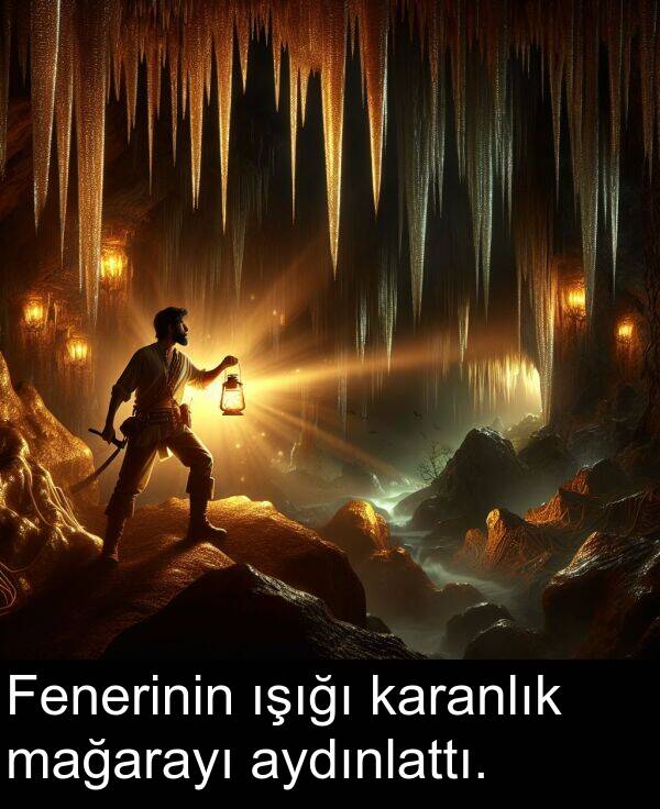 aydınlattı: Fenerinin ışığı karanlık mağarayı aydınlattı.