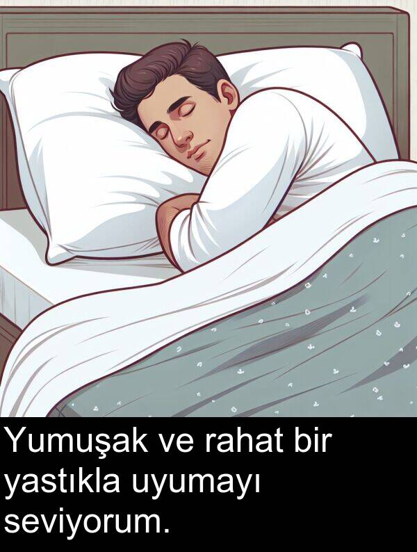 rahat: Yumuşak ve rahat bir yastıkla uyumayı seviyorum.