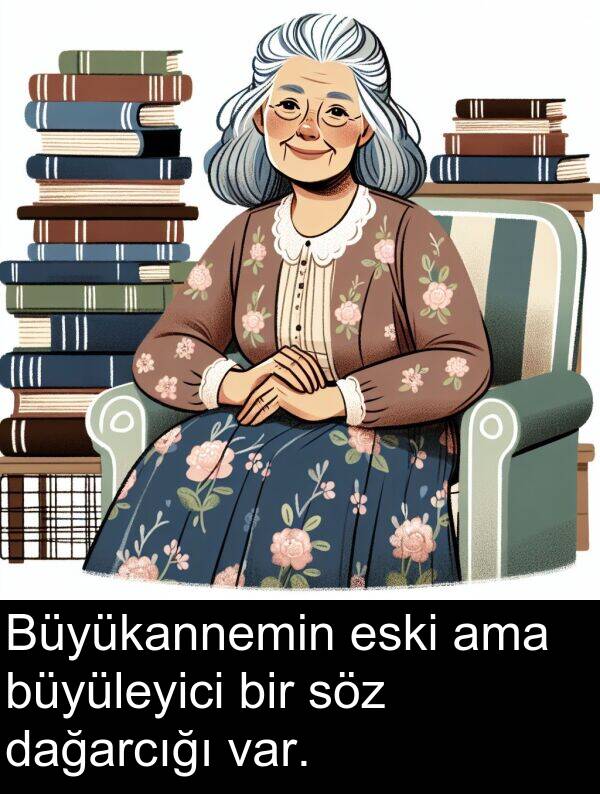 ama: Büyükannemin eski ama büyüleyici bir söz dağarcığı var.