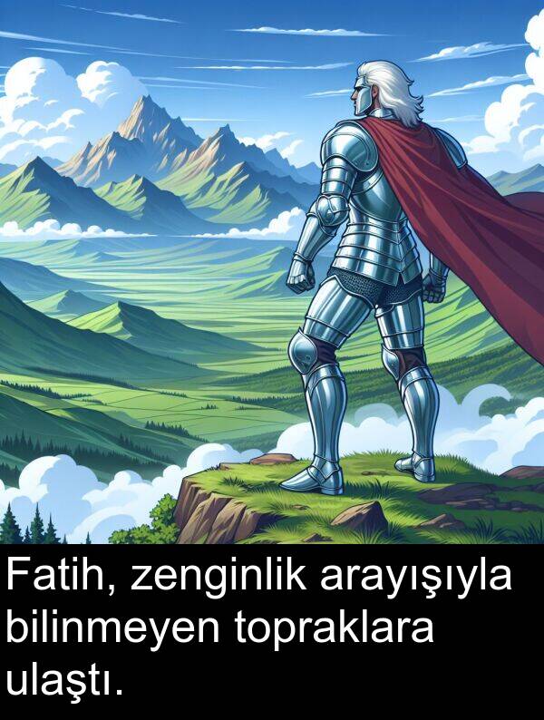 zenginlik: Fatih, zenginlik arayışıyla bilinmeyen topraklara ulaştı.