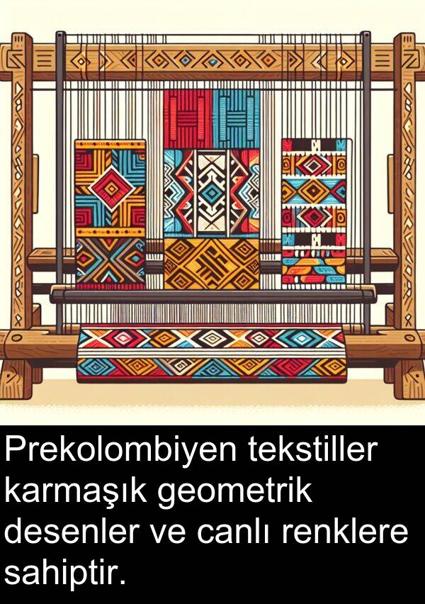 geometrik: Prekolombiyen tekstiller karmaşık geometrik desenler ve canlı renklere sahiptir.