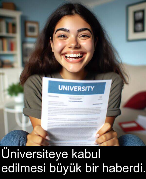 kabul: Üniversiteye kabul edilmesi büyük bir haberdi.