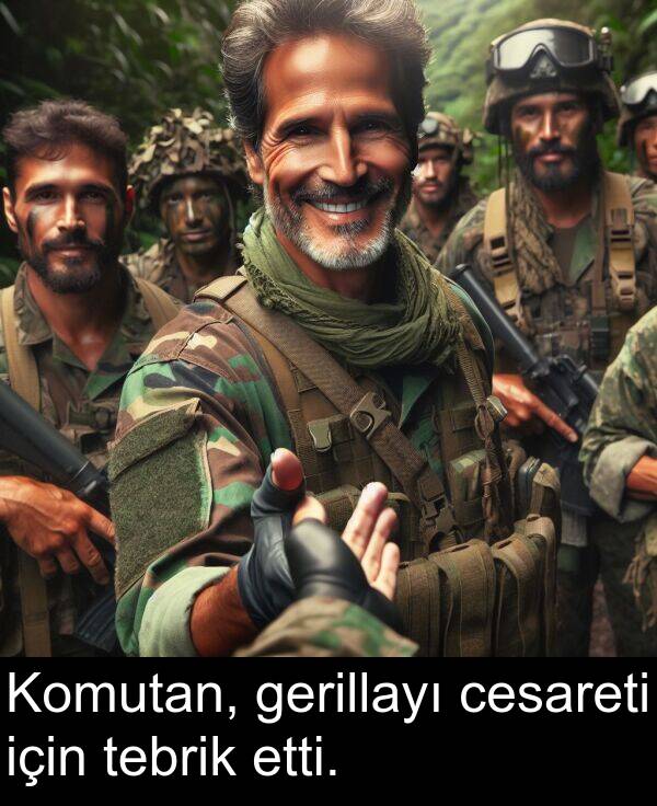 etti: Komutan, gerillayı cesareti için tebrik etti.
