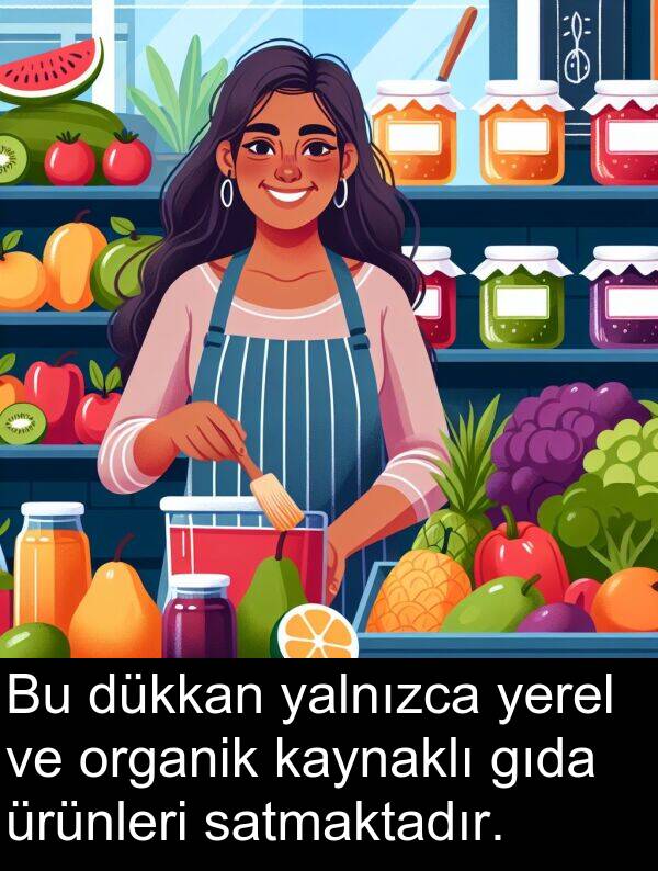 satmaktadır: Bu dükkan yalnızca yerel ve organik kaynaklı gıda ürünleri satmaktadır.