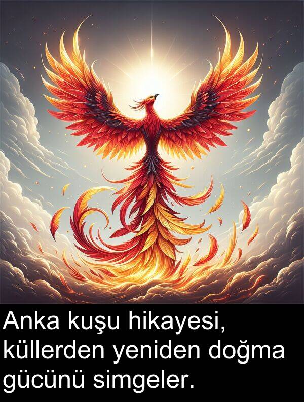 hikayesi: Anka kuşu hikayesi, küllerden yeniden doğma gücünü simgeler.