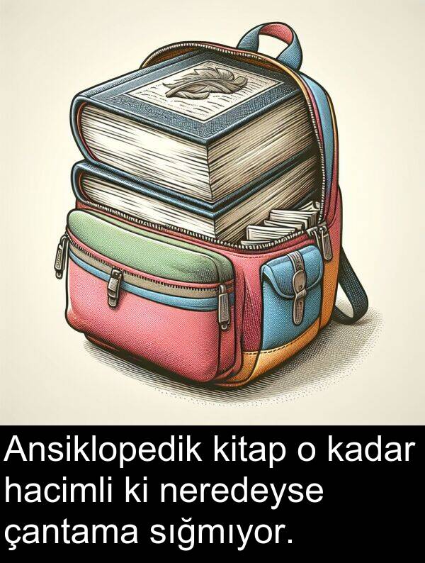 sığmıyor: Ansiklopedik kitap o kadar hacimli ki neredeyse çantama sığmıyor.