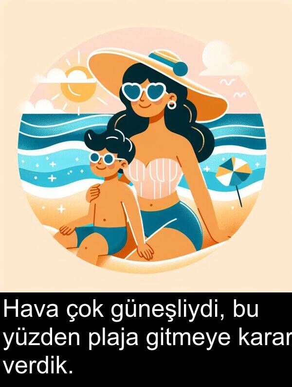 verdik: Hava çok güneşliydi, bu yüzden plaja gitmeye karar verdik.