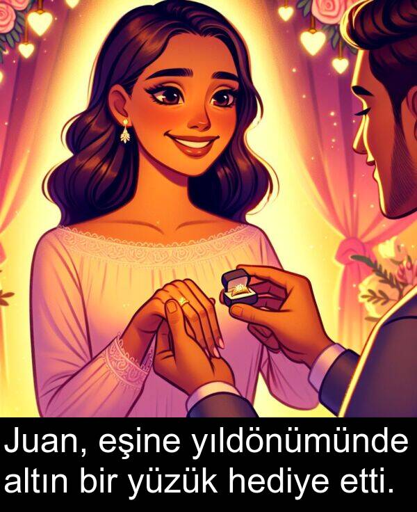 hediye: Juan, eşine yıldönümünde altın bir yüzük hediye etti.