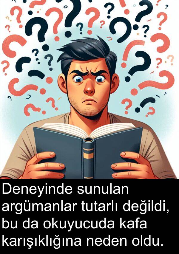 neden: Deneyinde sunulan argümanlar tutarlı değildi, bu da okuyucuda kafa karışıklığına neden oldu.