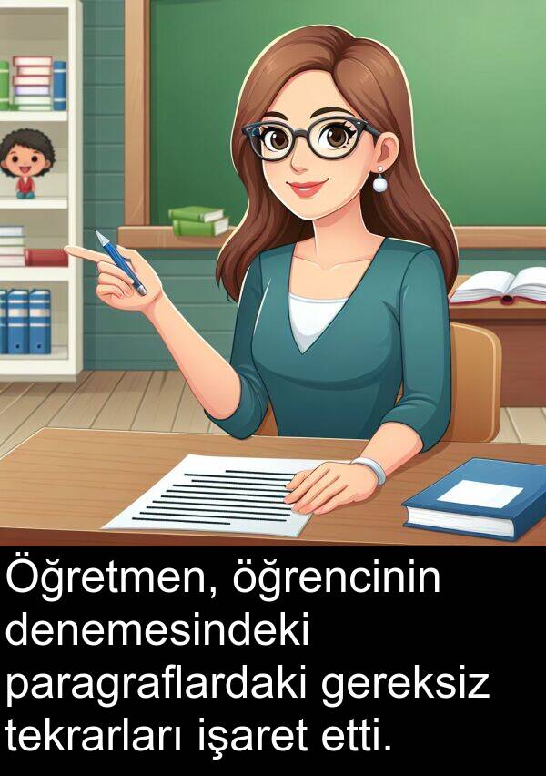 gereksiz: Öğretmen, öğrencinin denemesindeki paragraflardaki gereksiz tekrarları işaret etti.