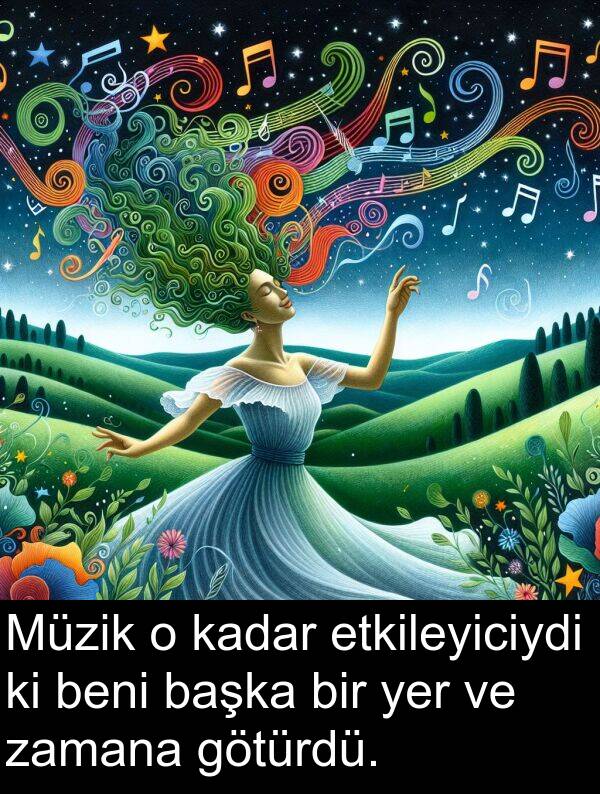 zamana: Müzik o kadar etkileyiciydi ki beni başka bir yer ve zamana götürdü.