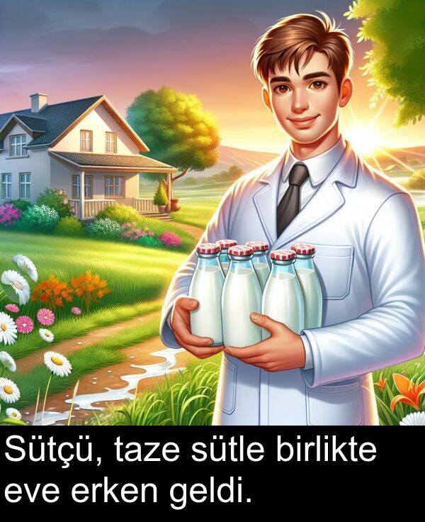 birlikte: Sütçü, taze sütle birlikte eve erken geldi.