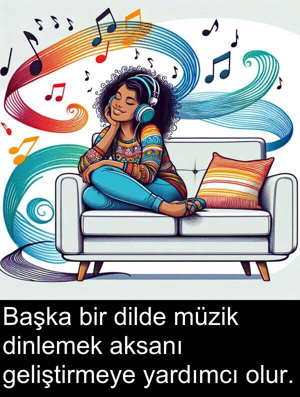 geliştirmeye: Başka bir dilde müzik dinlemek aksanı geliştirmeye yardımcı olur.