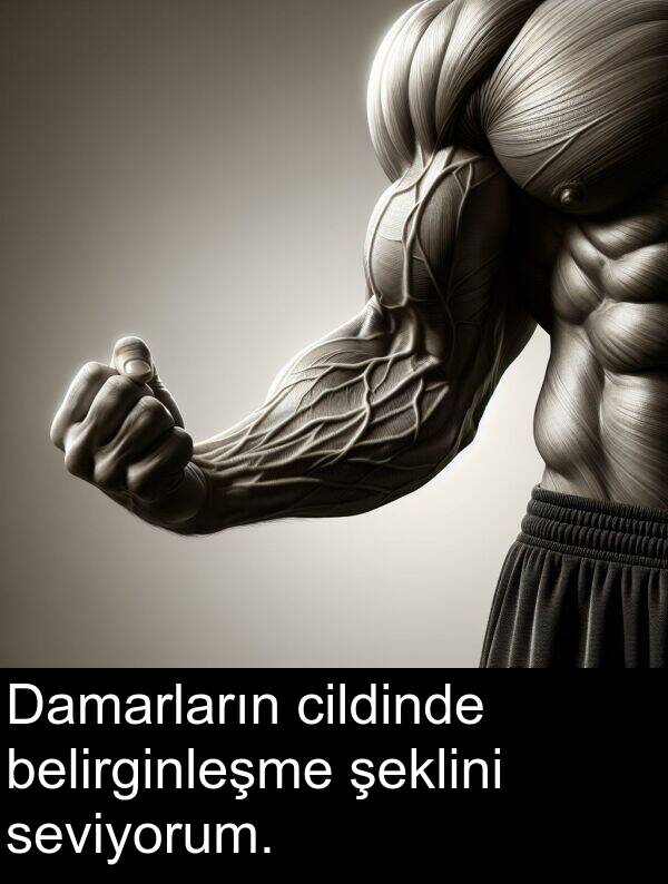 seviyorum: Damarların cildinde belirginleşme şeklini seviyorum.