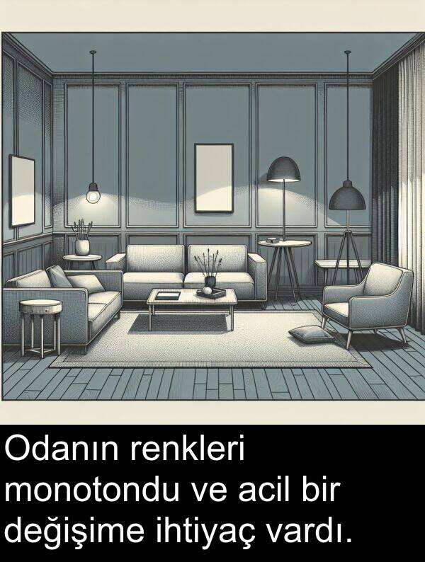 acil: Odanın renkleri monotondu ve acil bir değişime ihtiyaç vardı.