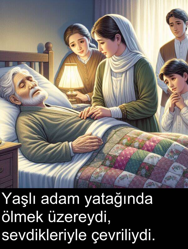 adam: Yaşlı adam yatağında ölmek üzereydi, sevdikleriyle çevriliydi.
