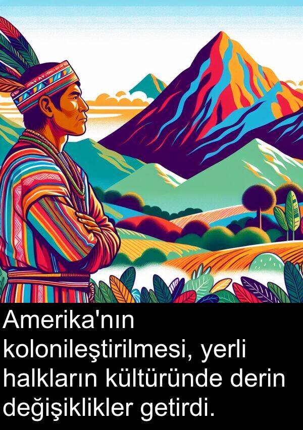 getirdi: Amerika'nın kolonileştirilmesi, yerli halkların kültüründe derin değişiklikler getirdi.