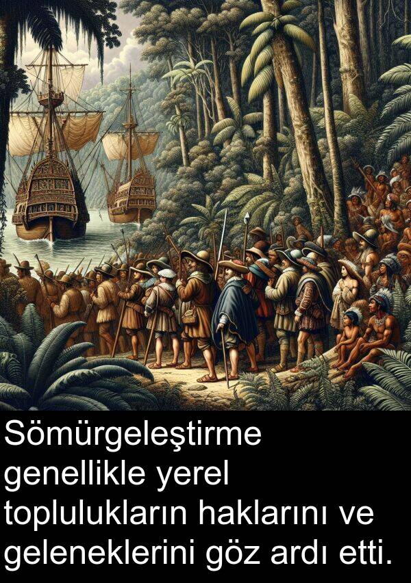genellikle: Sömürgeleştirme genellikle yerel toplulukların haklarını ve geleneklerini göz ardı etti.