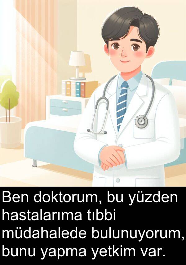 yapma: Ben doktorum, bu yüzden hastalarıma tıbbi müdahalede bulunuyorum, bunu yapma yetkim var.