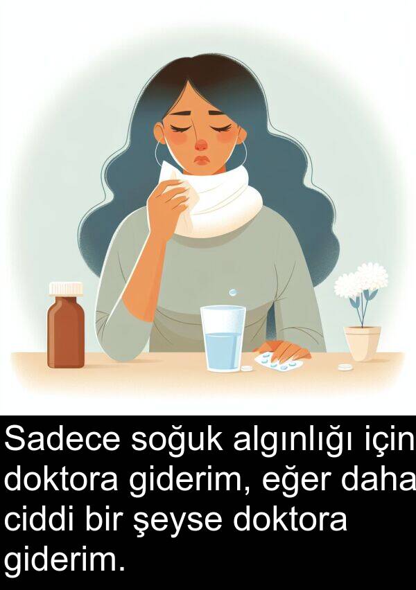 eğer: Sadece soğuk algınlığı için doktora giderim, eğer daha ciddi bir şeyse doktora giderim.