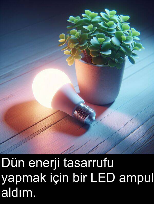 yapmak: Dün enerji tasarrufu yapmak için bir LED ampul aldım.
