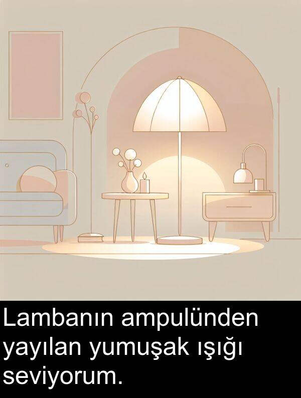 seviyorum: Lambanın ampulünden yayılan yumuşak ışığı seviyorum.
