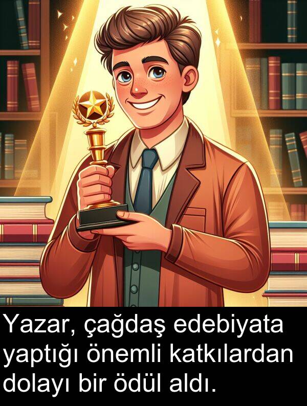 yaptığı: Yazar, çağdaş edebiyata yaptığı önemli katkılardan dolayı bir ödül aldı.
