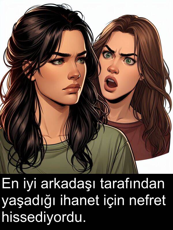 nefret: En iyi arkadaşı tarafından yaşadığı ihanet için nefret hissediyordu.