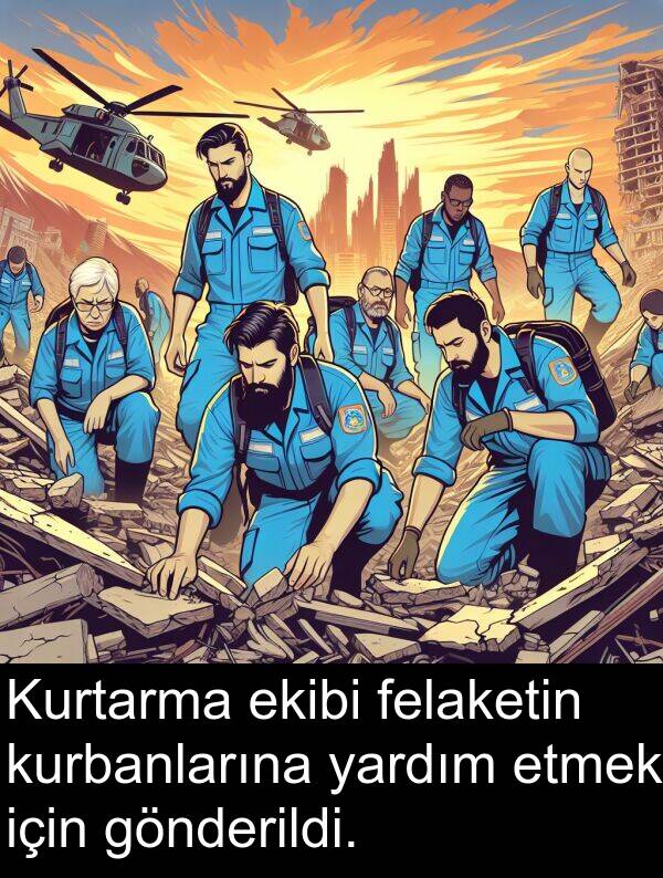 felaketin: Kurtarma ekibi felaketin kurbanlarına yardım etmek için gönderildi.