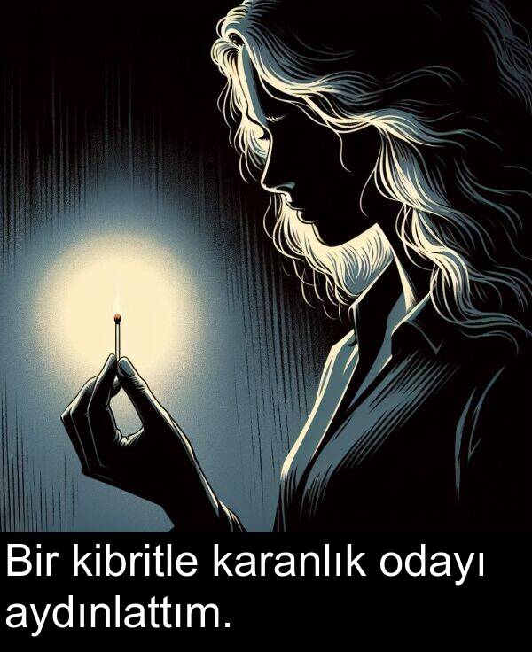 aydınlattım: Bir kibritle karanlık odayı aydınlattım.
