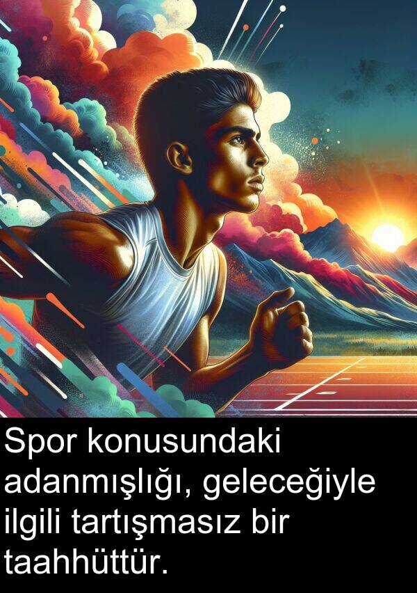 geleceğiyle: Spor konusundaki adanmışlığı, geleceğiyle ilgili tartışmasız bir taahhüttür.