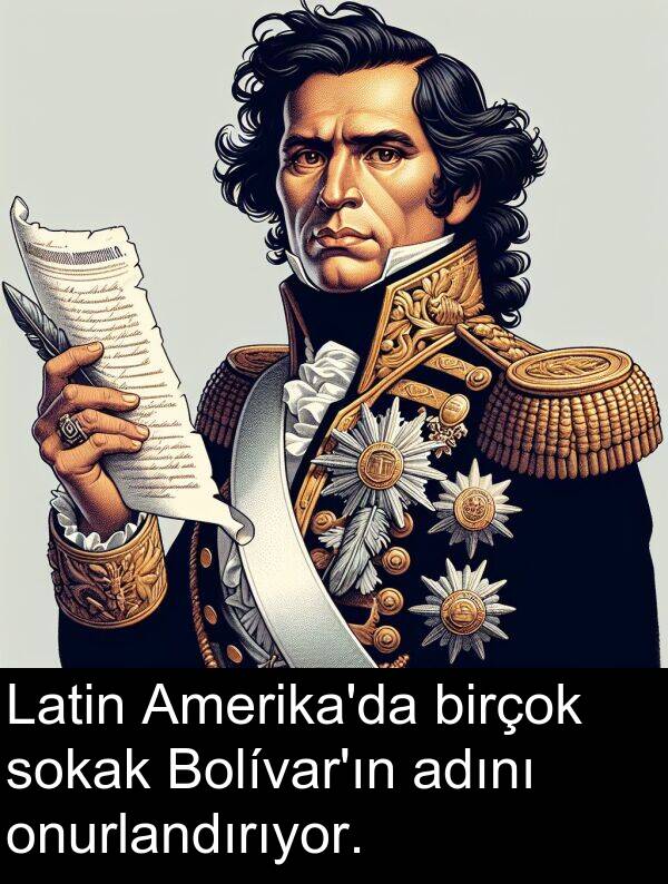 adını: Latin Amerika'da birçok sokak Bolívar'ın adını onurlandırıyor.